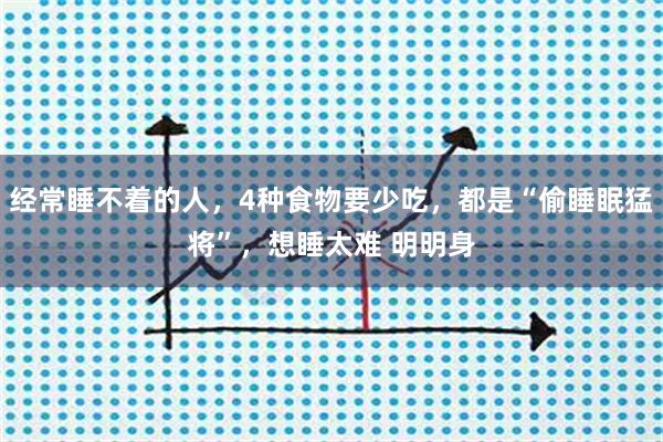 经常睡不着的人，4种食物要少吃，都是“偷睡眠猛将”，想睡太难 明明身