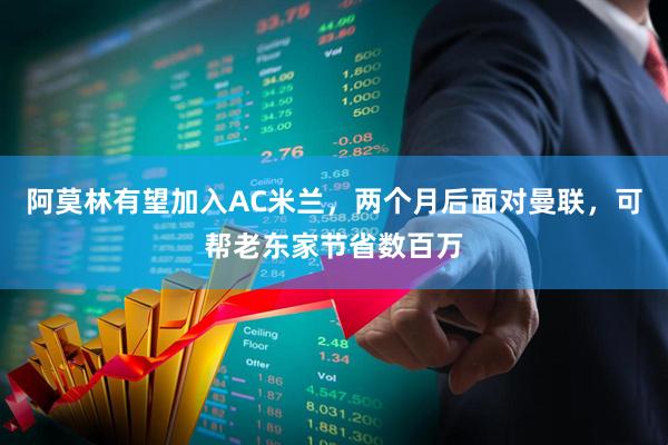 阿莫林有望加入AC米兰，两个月后面对曼联，可帮老东家节省数百万